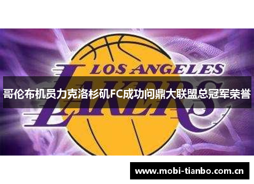 哥伦布机员力克洛杉矶FC成功问鼎大联盟总冠军荣誉
